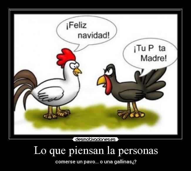 Lo que piensan la personas - comerse un pavo... o una gallinas¿?