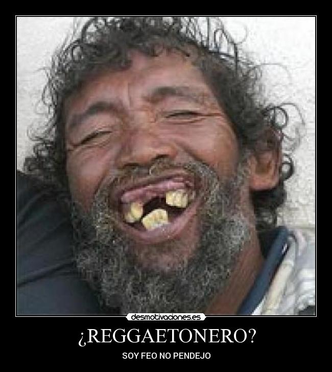 ¿REGGAETONERO? - SOY FEO NO PENDEJO