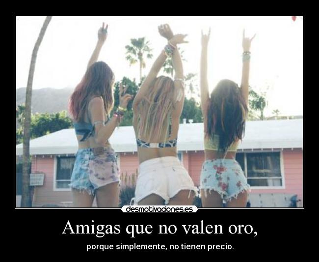 Amigas que no valen oro, - 