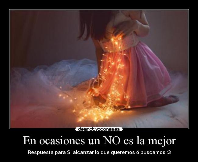 En ocasiones un NO es la mejor - Respuesta para SI alcanzar lo que queremos ó buscamos :3