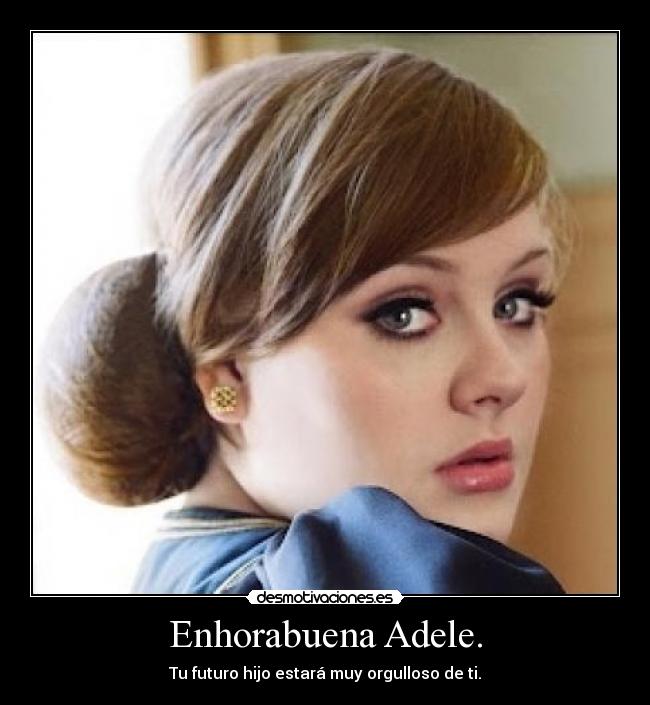 Enhorabuena Adele. - Tu futuro hijo estará muy orgulloso de ti.