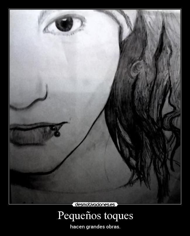 Pequeños toques - hacen grandes obras.