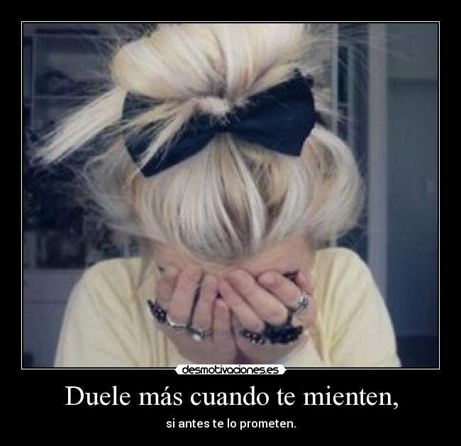 Duele más cuando te mienten, -