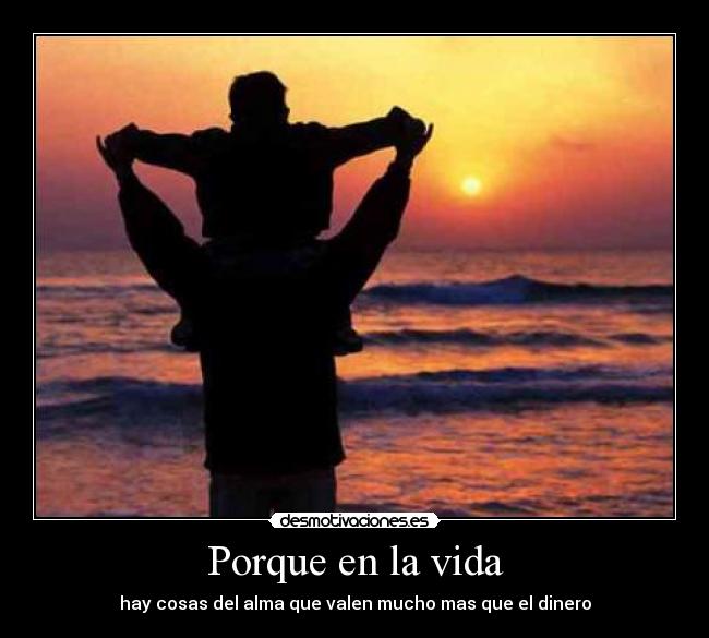 Porque en la vida - hay cosas del alma que valen mucho mas que el dinero