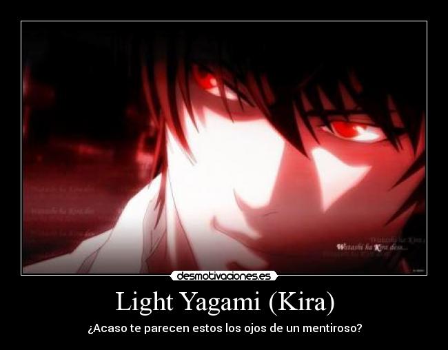 Light Yagami (Kira) - ¿Acaso te parecen estos los ojos de un mentiroso?