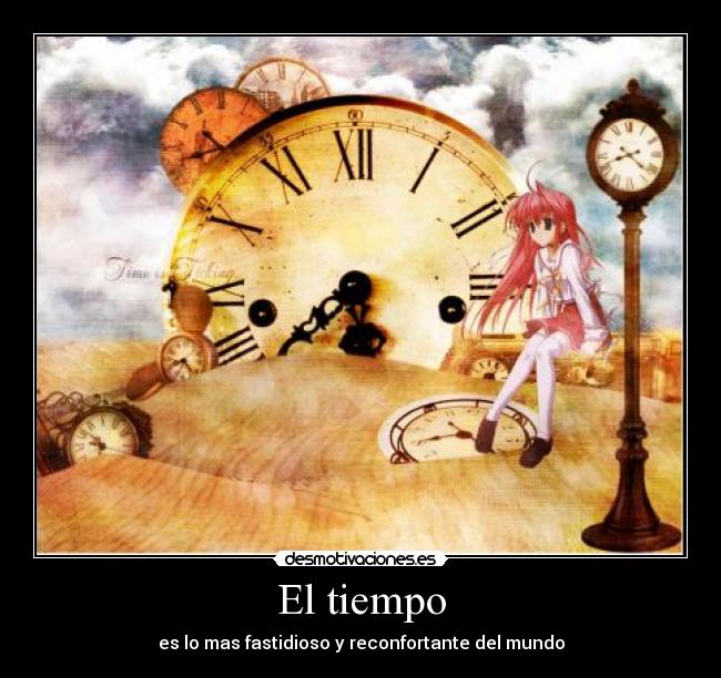 El tiempo - es lo mas fastidioso y reconfortante del mundo