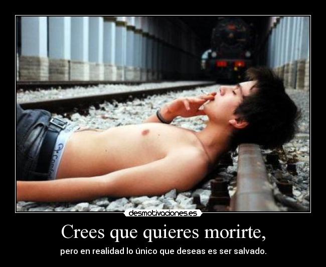 Crees que quieres morirte, - 