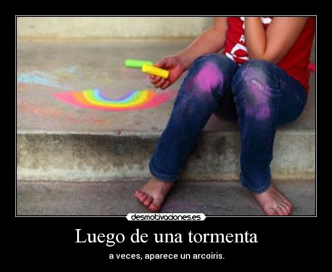 Luego de una tormenta - a veces, aparece un arcoiris.