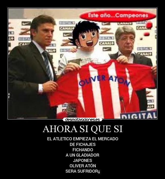 AHORA SI QUE SI - EL ATLETICO EMPIEZA EL MERCADO
DE FICHAJES
FICHANDO
A UN GLADIADOR
JAPONES
OLIVER ATÓN
SERA SUFRIDOR¡¡