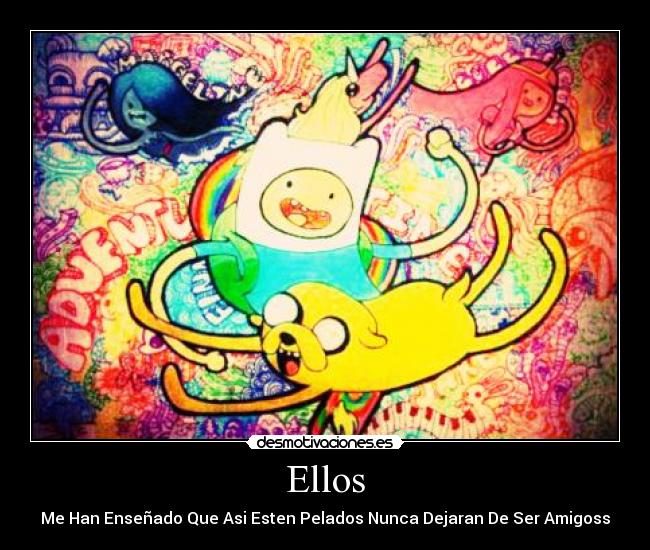 Ellos - Me Han Enseñado Que Asi Esten Pelados Nunca Dejaran De Ser Amigoss