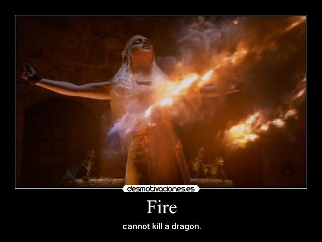 Fire - cannot kill a dragon.