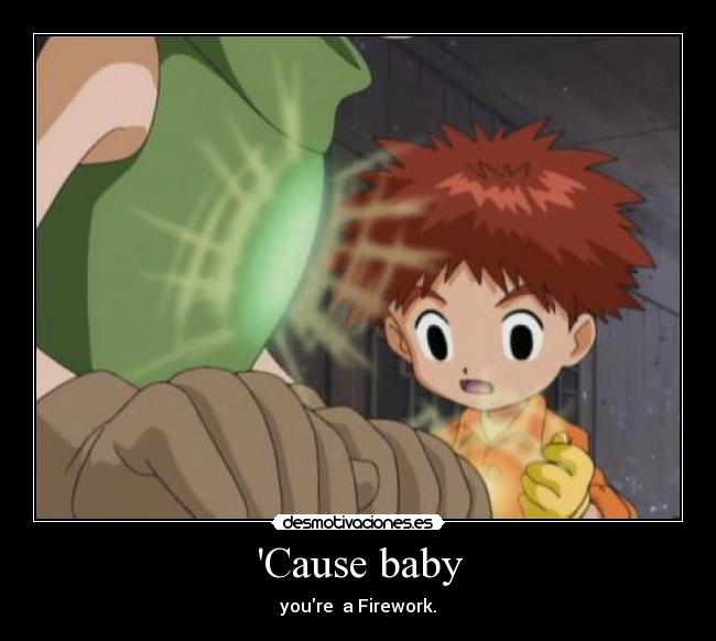 Cause baby - youre a Firework.