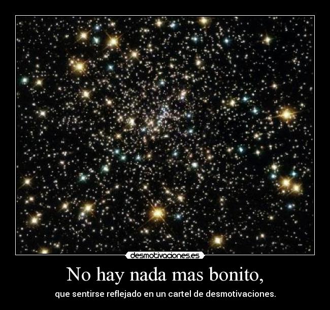 No hay nada mas bonito, - que sentirse reflejado en un cartel de desmotivaciones.