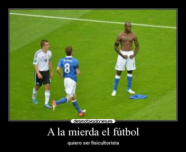 A la mierda el fútbol - quiero ser fisicultorista