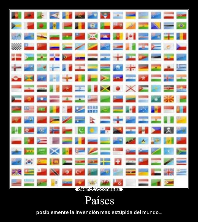 Países - posiblemente la invención mas estúpida del mundo...