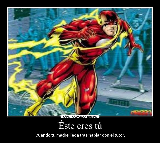 Éste eres tú - Cuando tu madre llega tras hablar con el tutor.