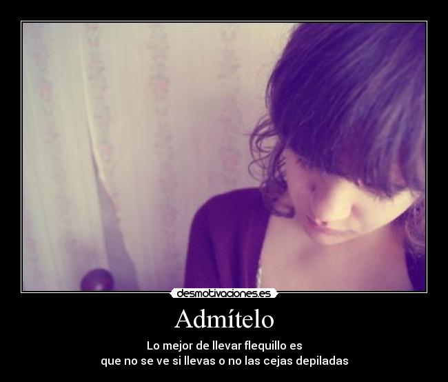 Admítelo - Lo mejor de llevar flequillo es
que no se ve si llevas o no las cejas depiladas