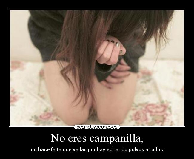 No eres campanilla, - no hace falta que vallas por hay echando polvos a todos.