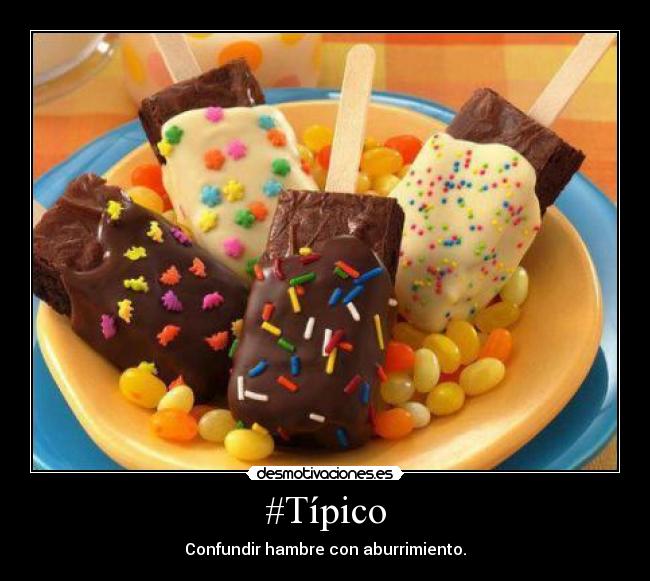 #Típico - Confundir hambre con aburrimiento.