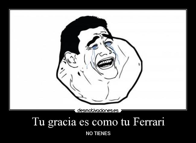Tu gracia es como tu Ferrari - NO TIENES