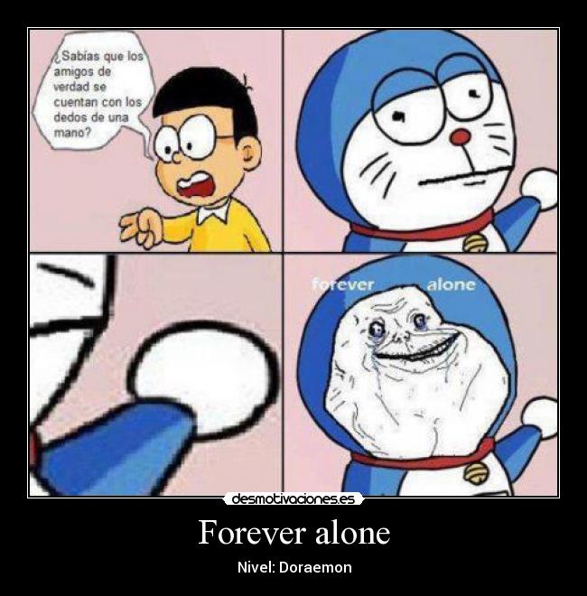 Forever alone - Nivel: Doraemon