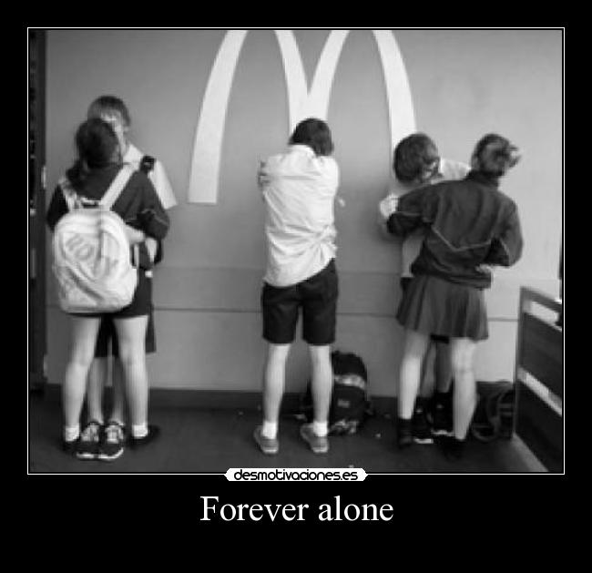 Forever alone -