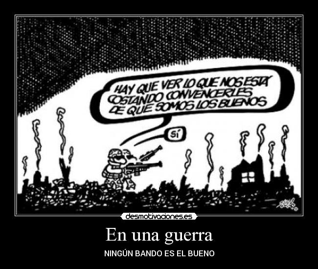 En una guerra - NINGÚN BANDO ES EL BUENO