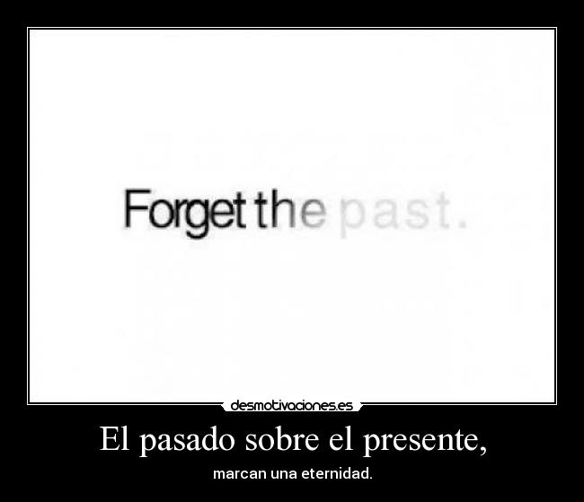 El pasado sobre el presente, -