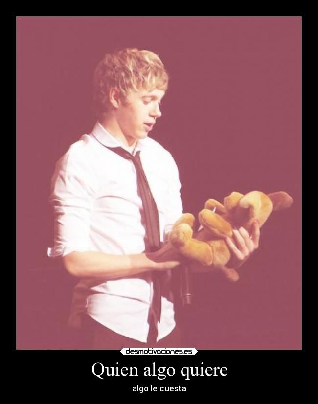 Quien algo quiere - algo le cuesta