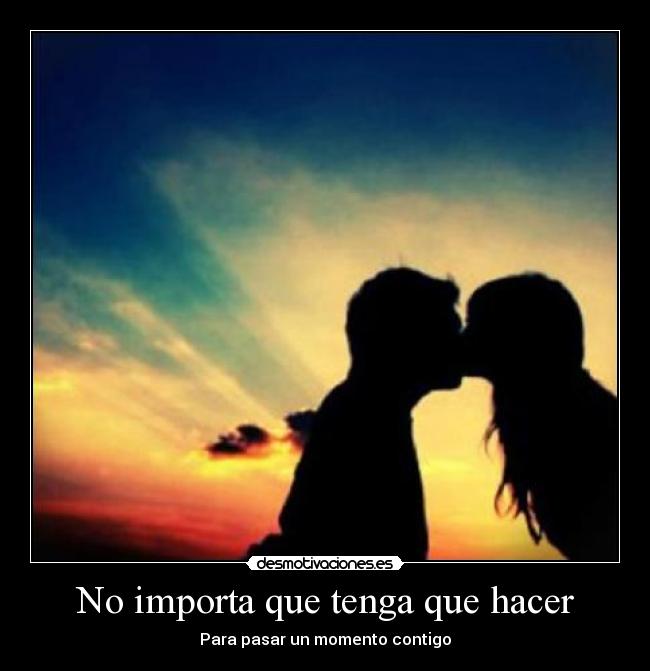 No importa que tenga que hacer - Para pasar un momento contigo