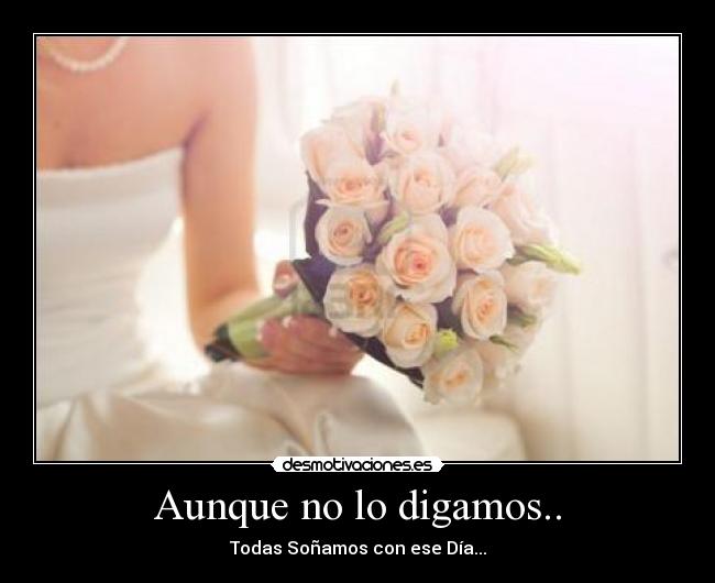 Aunque no lo digamos.. -
