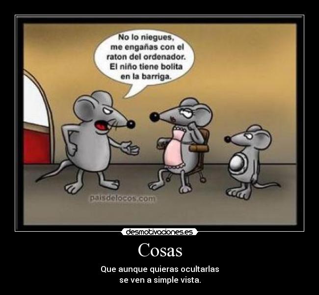 Cosas - Que aunque quieras ocultarlas
se ven a simple vista.