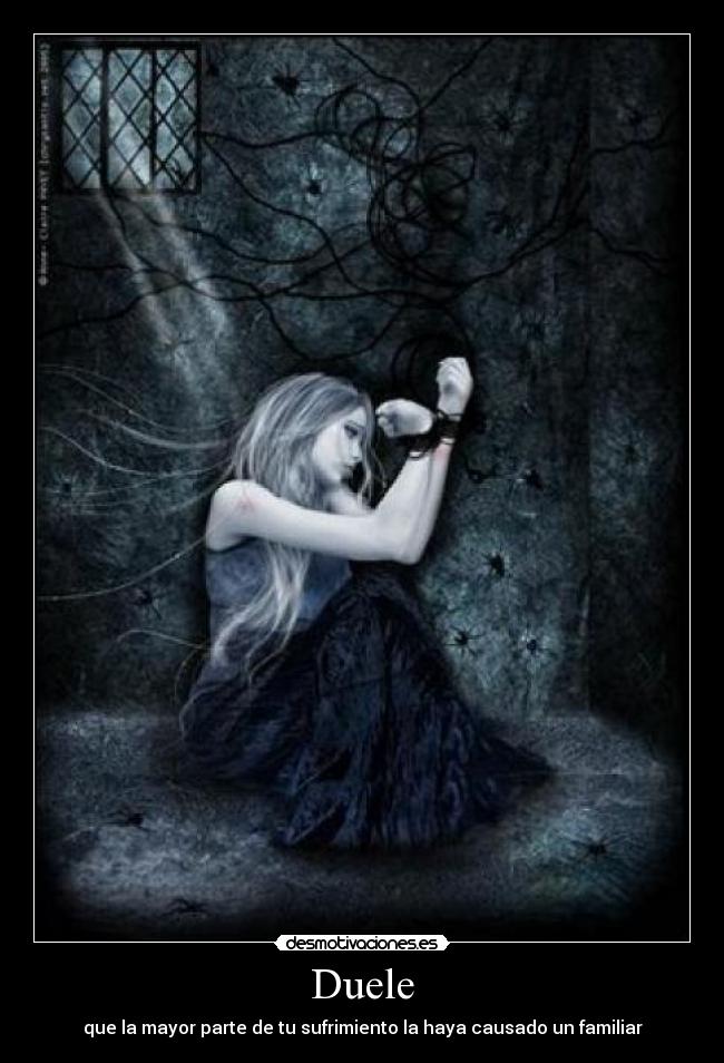 Duele - que la mayor parte de tu sufrimiento la haya causado un familiar