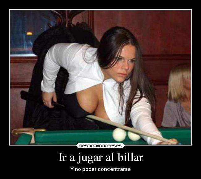 Ir a jugar al billar - Y no poder concentrarse