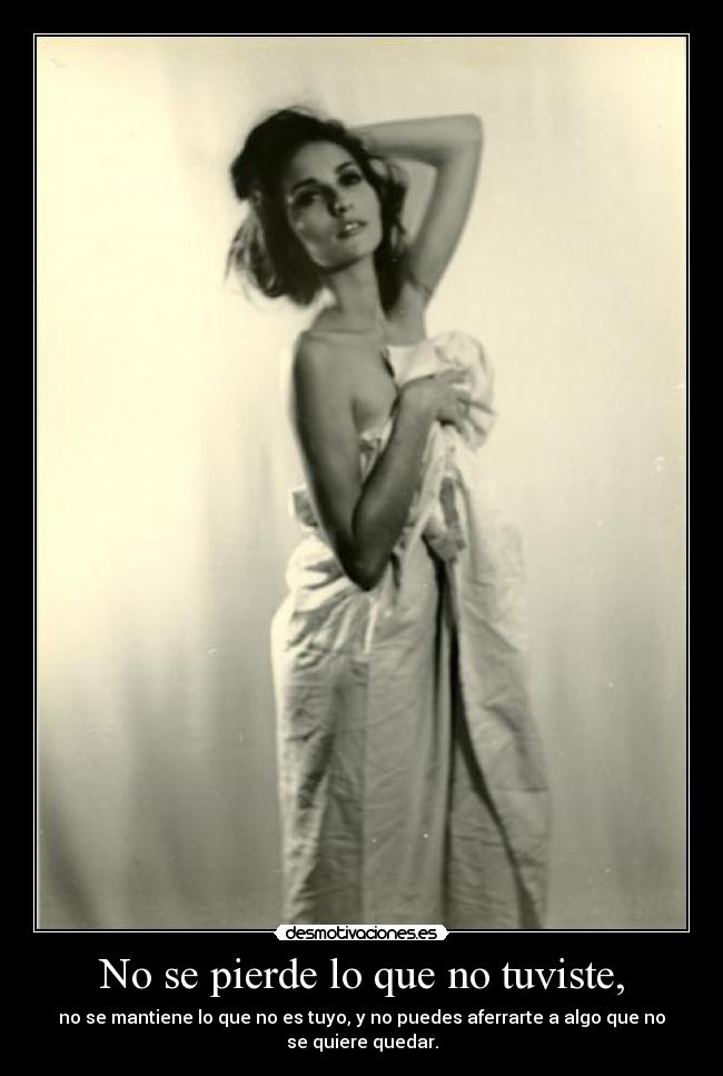 No se pierde lo que no tuviste, - 