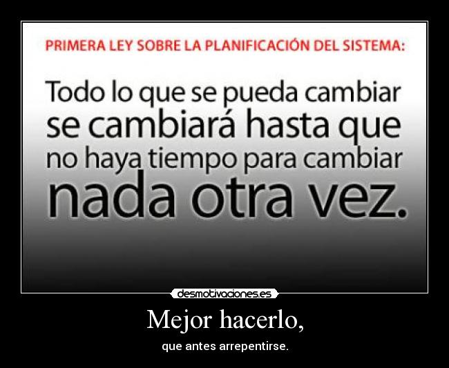 Mejor hacerlo, - que antes arrepentirse.