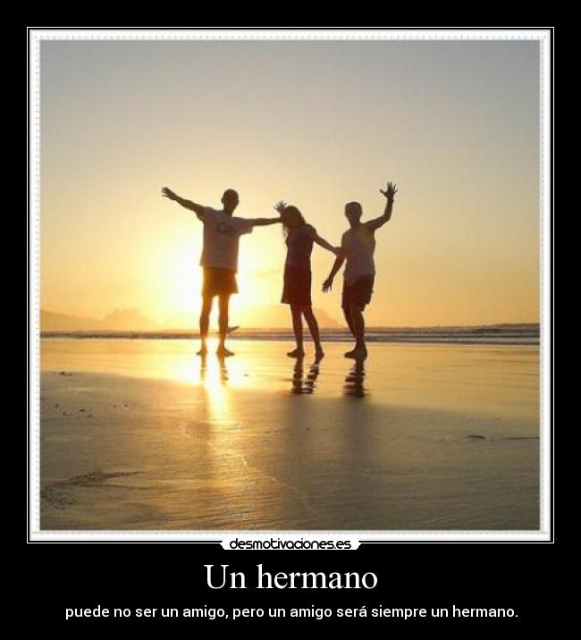 Un hermano - puede no ser un amigo, pero un amigo será siempre un hermano.