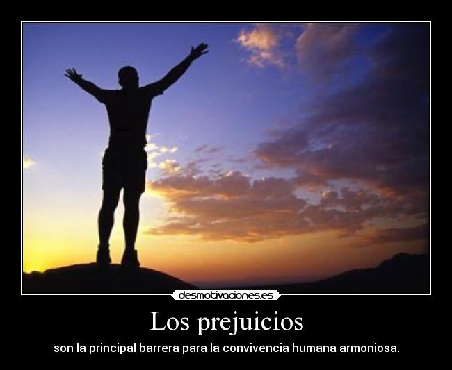 Los prejuicios - son la principal barrera para la convivencia humana armoniosa.