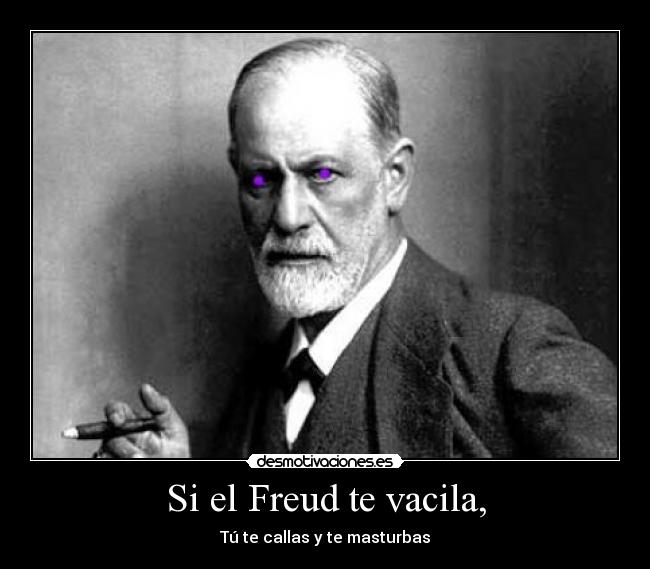 Si el Freud te vacila, -