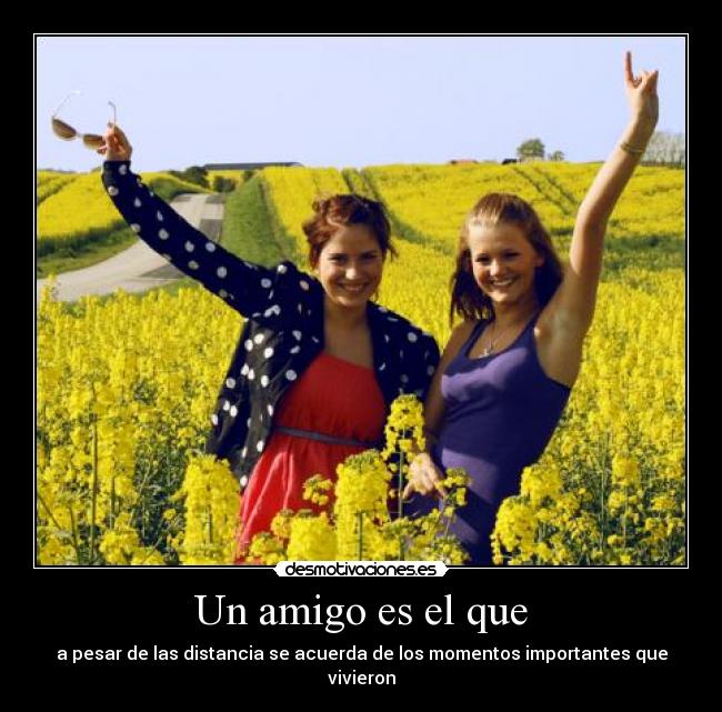 Un amigo es el que - a pesar de las distancia se acuerda de los momentos importantes que vivieron