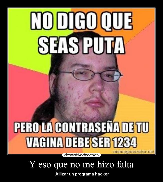 carteles otaku friki puta chiste jajaja contrasena hack hacker desmotivaciones
