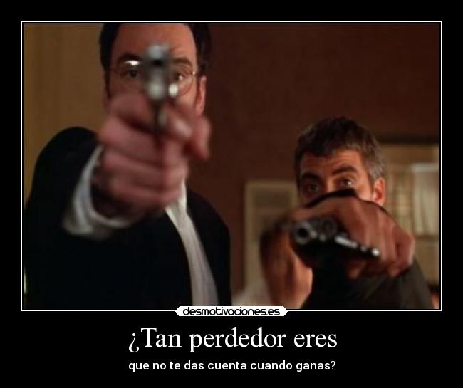 ¿Tan perdedor eres -