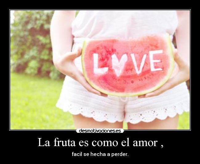La fruta es como el amor , -