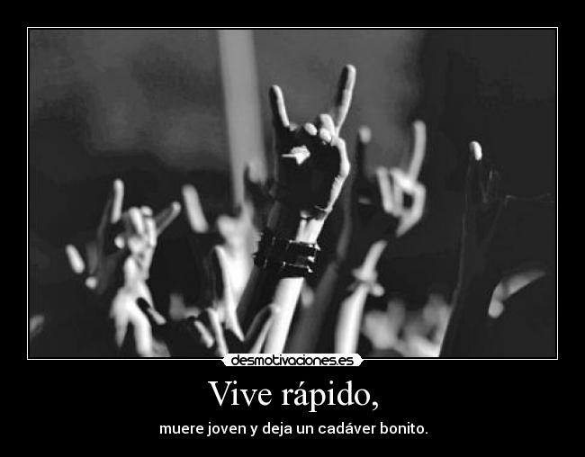 Vive rápido, -