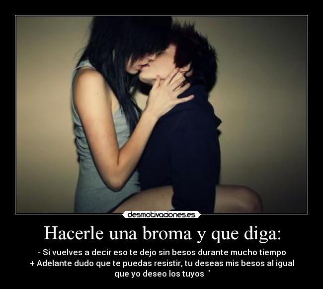 Hacerle una broma y que diga: - 