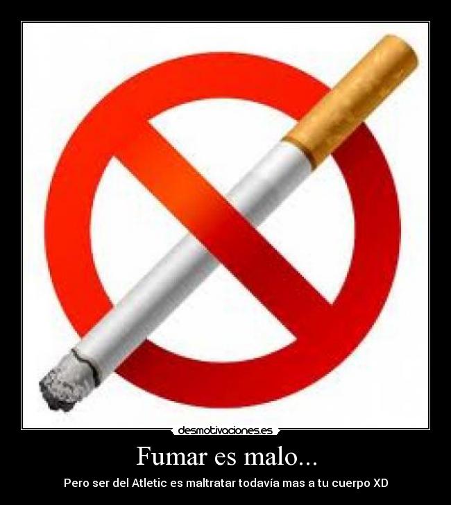 Fumar es malo... - Pero ser del Atletic es maltratar todavía mas a tu cuerpo XD