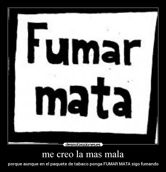carteles creo mas mana porque paquete tabaco ponga fumar mata sigo fumando desmotivaciones