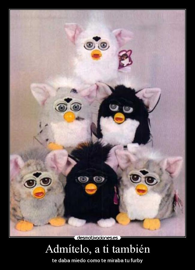 Admítelo, a ti también - te daba miedo como te miraba tu furby