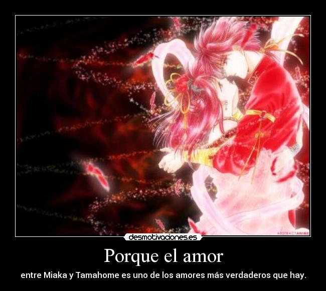 Porque el amor - entre Miaka y Tamahome es uno de los amores más verdaderos que hay.