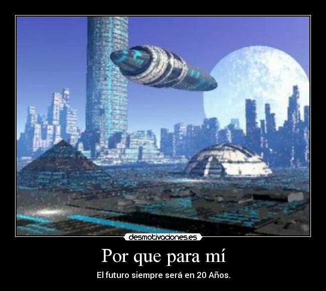 Por que para mí - El futuro siempre será en 20 Años.
